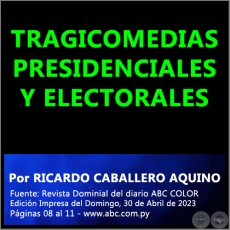 TRAGICOMEDIAS PRESIDENCIALES Y ELECTORALES - Por RICARDO CABALLERO AQUINO - Domingo, 30 de Abril de 2023
